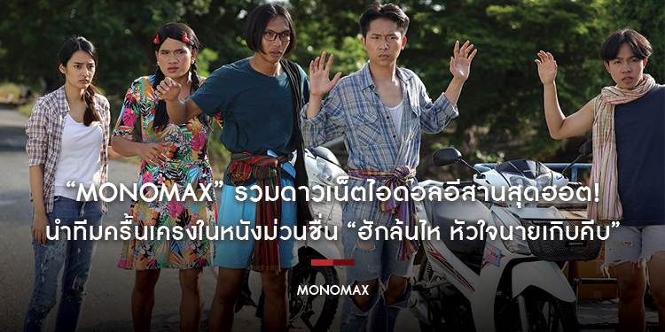 “MONOMAX” รวมดาวเน็ตไอดอลอีสานสุดฮอต! นำทีมครื้นเครงในหนังม่วนชื่น “ฮักล้นไห หัวใจนายเกิบคีบ”